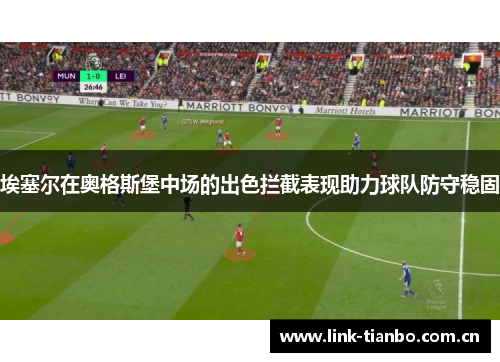 埃塞尔在奥格斯堡中场的出色拦截表现助力球队防守稳固 埃塞尔在奥格斯堡中场的出色拦截表现助力球队防守稳固