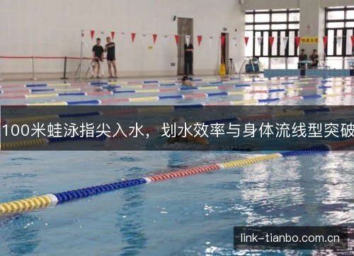 100米蛙泳指尖入水，划水效率与身体流线型突破